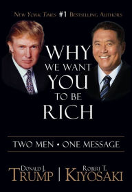 Title: Why We Want You to Be Rich: Two Men, One Message, Author: Donald J. Trump