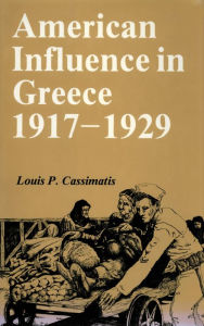 Title: American Influence in Greece, 1917-1929, Author: Louis P. Cassimatis