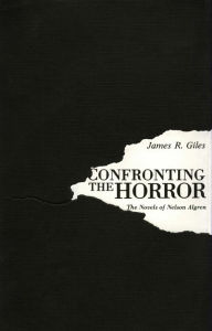 Title: Confronting the Horror: The Novels of Nelson Algren, Author: James R. Giles