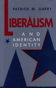 Title: Liberalism and American Identity, Author: Patrick M. Garry