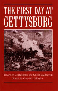 Title: The First Day at Gettysburg: Essays on Confederate and Union Leadership, Author: Gary W. Gallagher Ed.