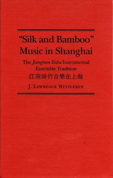 Silk and Bamboo Music in Shanghai: The Jiangnan Sizhu Instrumental Ensemble Tradition