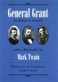Title: General Grant: by Matthew Arnold with a Rejoinder by Mark Twain, Author: John Y. Simon