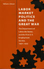 Labor Market Politics and the Great War: The Department of Labor, the States, and the First U.S. Employment Service