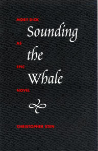 Title: Sounding the Whale: Moby-Dick as Epic Novel, Author: Christopher Sten