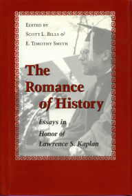 Title: The Romance of History: Essays in Honor of Lawrence S. Kaplan, Author: Scott L. Bills