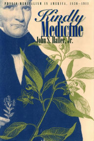 Title: Kindly Medicine: Physio-Medicalism in America, 1836-1911, Author: John S. Haller Jr.