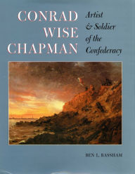 Title: Conrad Wise Chapman: Artist and Soldier of the Confederacy, Author: Ben Bassham