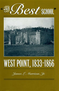 Title: The Best School: West Point 1833-1866, Author: James L Morrison Jr