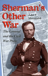 Title: Sherman's Other War: The General and the Civil War Press, Author: John F. Marszalek