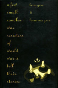 Title: A Few Small Candles: War Resisters of World War II Tell Their Stories, Author: Larry Gara