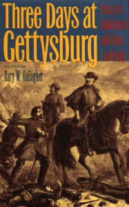 Title: Three Days at Gettysburg: Essays on Confederate and Union Leadership, Author: Gary Gallagher