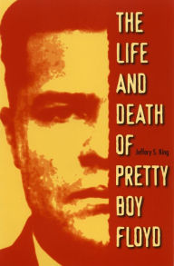 Title: The Life and Death of Pretty Boy Floyd, Author: Jeffery S. King