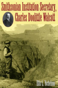 Title: Smithsonian Institution Secretary, Charles Doolittle Walcott, Author: Ellis Yochelson