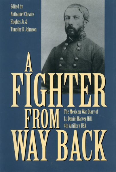 A Fighter from Way Back: The Mexican War Diary of Lt. Daniel Harvey Hill, 4th Artillery, USA