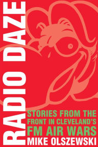 Title: Radio Daze: Stories from the Front in Cleveland's FM Air Wars, Author: Mike Olszewski