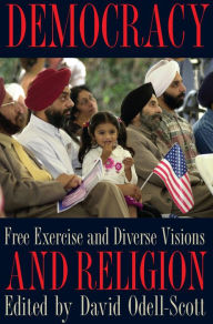 Title: Democracy and Religion: Free Exercise and Diverse Visions, Author: David Odell-Scott