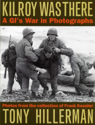 Title: Kilroy Was There: A GI's War in Photographs, Author: Tony Hillerman