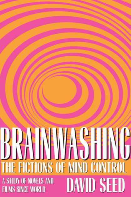 Brainwashing: The Fictions of Mind Control by David Seed | eBook ...