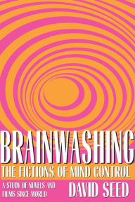 Title: Brainwashing: The Fictions of Mind Control, Author: David Seed