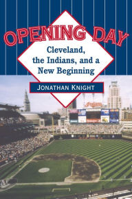 Title: Opening Day: Cleveland, the Indians, and a New Beginning, Author: Jonathan Knight