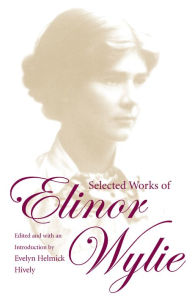 Title: Selected Works of Elinor Wylie, Author: Evelyn Helmick Hively