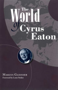Title: The World of Cyrus Eaton, Author: Marcus Gleisser