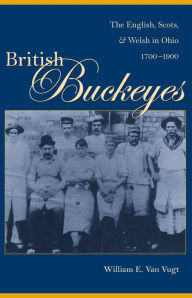 Title: British Buckeyes: The English, Scots, and Welsh in Ohio, 1700-1900, Author: William Van Vugt