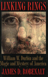 Title: Linking Rings: William W. Durbin and the Magic and Mystery of America, Author: James D. Robenalt