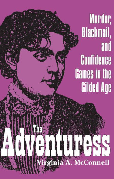 The Adventuress: Murder, Blackmail, and Confidence Games in the Gilded Age