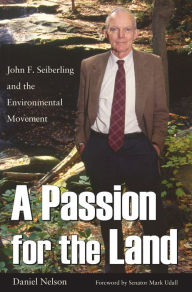 Title: A Passion for The Land: John F. Seiberling and the Environmental Movement, Author: Daniel Nelson