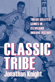 Title: Classic Tribe: The 50 Greatest Games in Cleveland Indians History, Author: Jonathan Knight