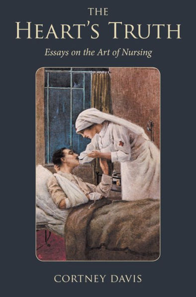 The Heart's Truth: Essays on the Art of Nursing