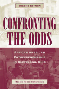 Title: Confronting the Odds: African American Entrepreneurship in Cleveland, Ohio Second Edition, Author: Bessie House-Soremekun