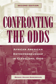 Title: Confronting the Odds: African American Entrepreneurship in Cleveland, Ohio, Author: Bessie House-Soremekun