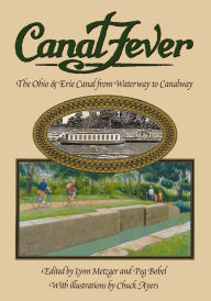 Title: Canal Fever: The Ohio & Erie Canal, from Waterway to Canalway, Author: Chuck Ayers