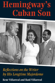 Title: Hemingway's Cuban Son: Reflections on the Writer by His Longtime Majordomo, Author: Raul Villarreal