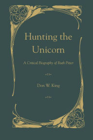 Title: Hunting the Unicorn: A Critical Biography of Ruth Pitter, Author: Don W. King