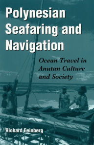 Title: Polynesian Seafaring and Navigation: Ocean Travel in Anutan Culture and Society, Author: Richard Feinberg