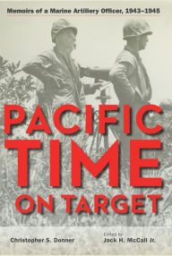 Title: Pacific Time on Target: Memoirs of a Marine Artillery Officer, 1943-1945, Author: Christopher Donner