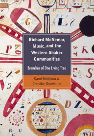 Title: Richard McNemar, Music, and the Western Shaker Communities: Branches of One Living Tree, Author: Christian Goodwillie