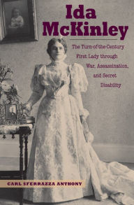 Title: Ida McKinley: The Turn-of-the-Century First Lady Through War, Assassination, and Secret Disability, Author: Carl Sferrazza Anthony