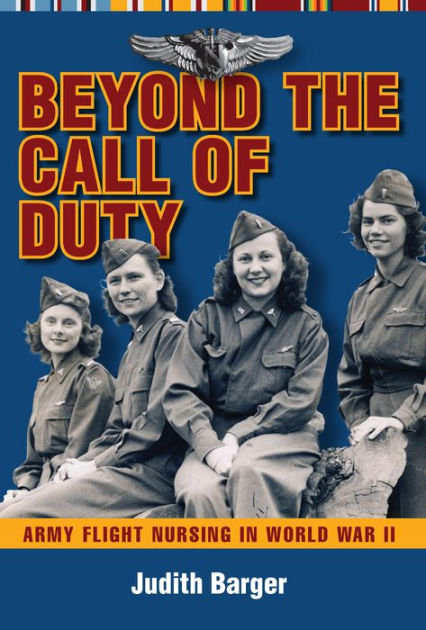 Beyond the Call of Duty: Army Flight Nursing in World War II by Judith ...