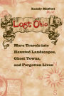 Lost Ohio: More Travels into the Haunted Landscapes, Ghost Towns, and Forgotten Lives