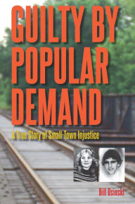 Title: Guilty by Popular Demand: A True Story of Small-Town Injustice, Author: Bill Osinski