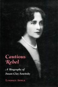 Title: Cautious Rebel: A Biography of Susan Clay Smitzky, Author: Lindsey Apple