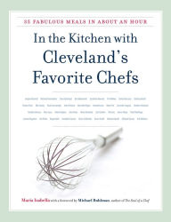 Title: In the Kitchen with Cleveland's Favorite Chefs: 35 Fabulous Meals in About an Hour, Author: Maria Isabella