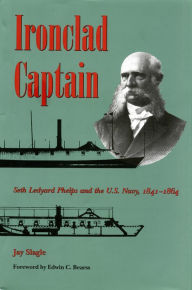 Title: Ironclad Captain: Seth Ledyard Phelps and the U.S. Navy, 1841-1864, Author: Jay Slagle