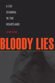 Title: Bloody Lies: A CSI Scandal in the Heartland, Author: John Ferak