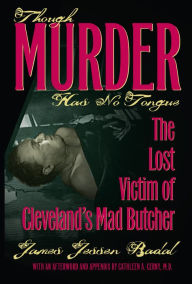 Title: Though Murder Has No Tongue: The Lost Victim of Cleveland's Mad Butcher, Author: James Jessen Badal